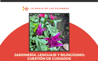 Jardinería, lenguaje y bilingüismo: cuestión de cuidados.